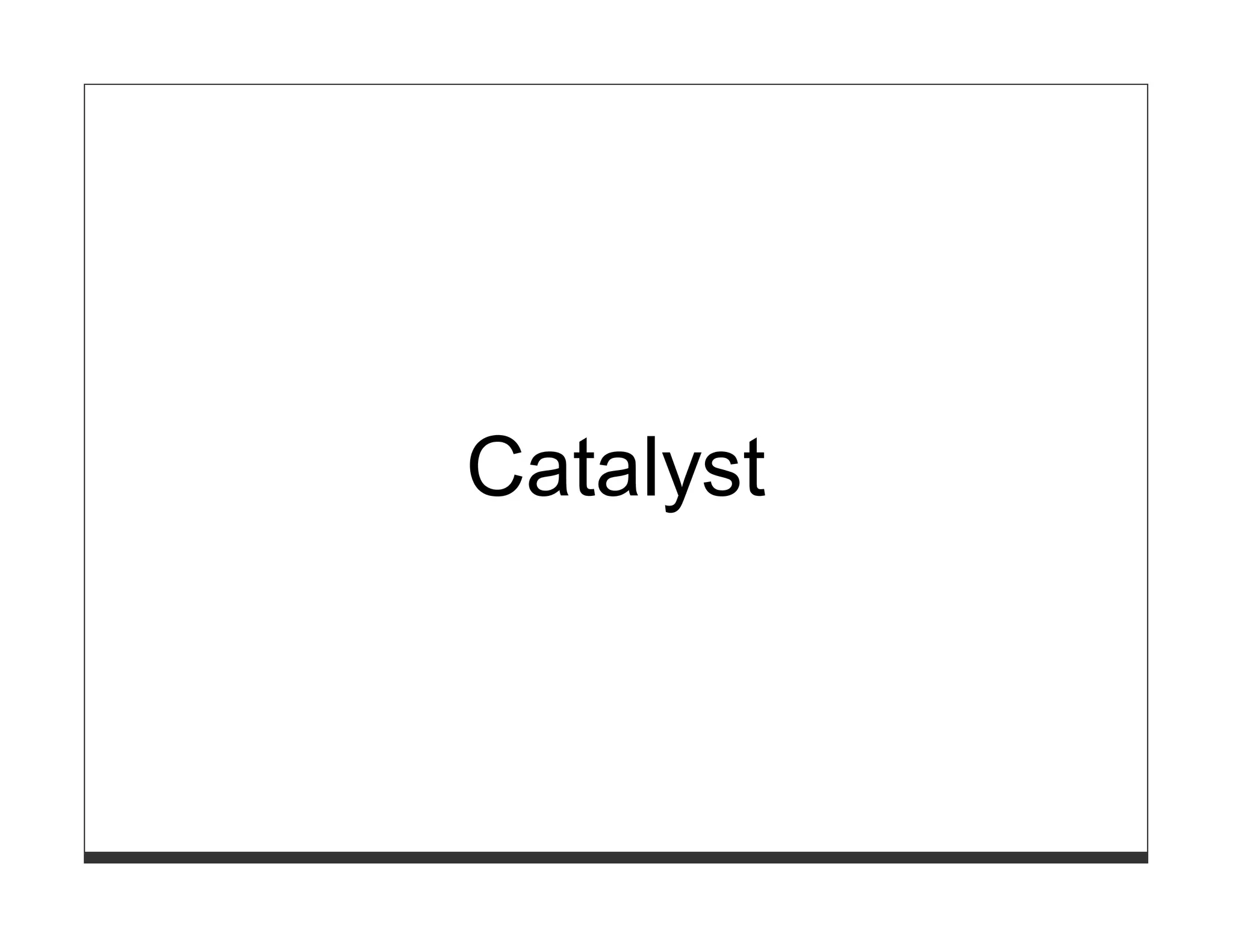 Catalyst
 