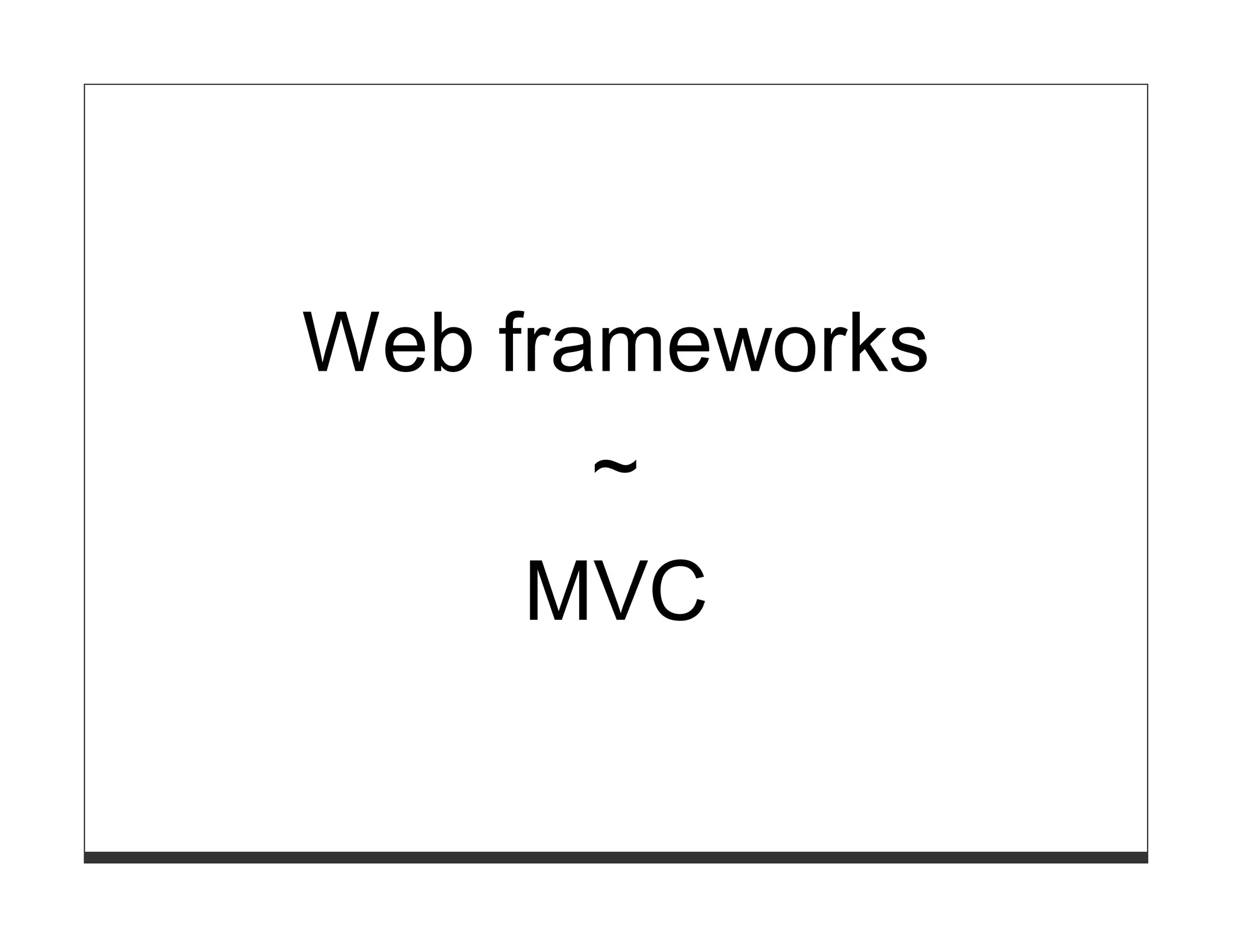 Web frameworks
       ~
     MVC
 