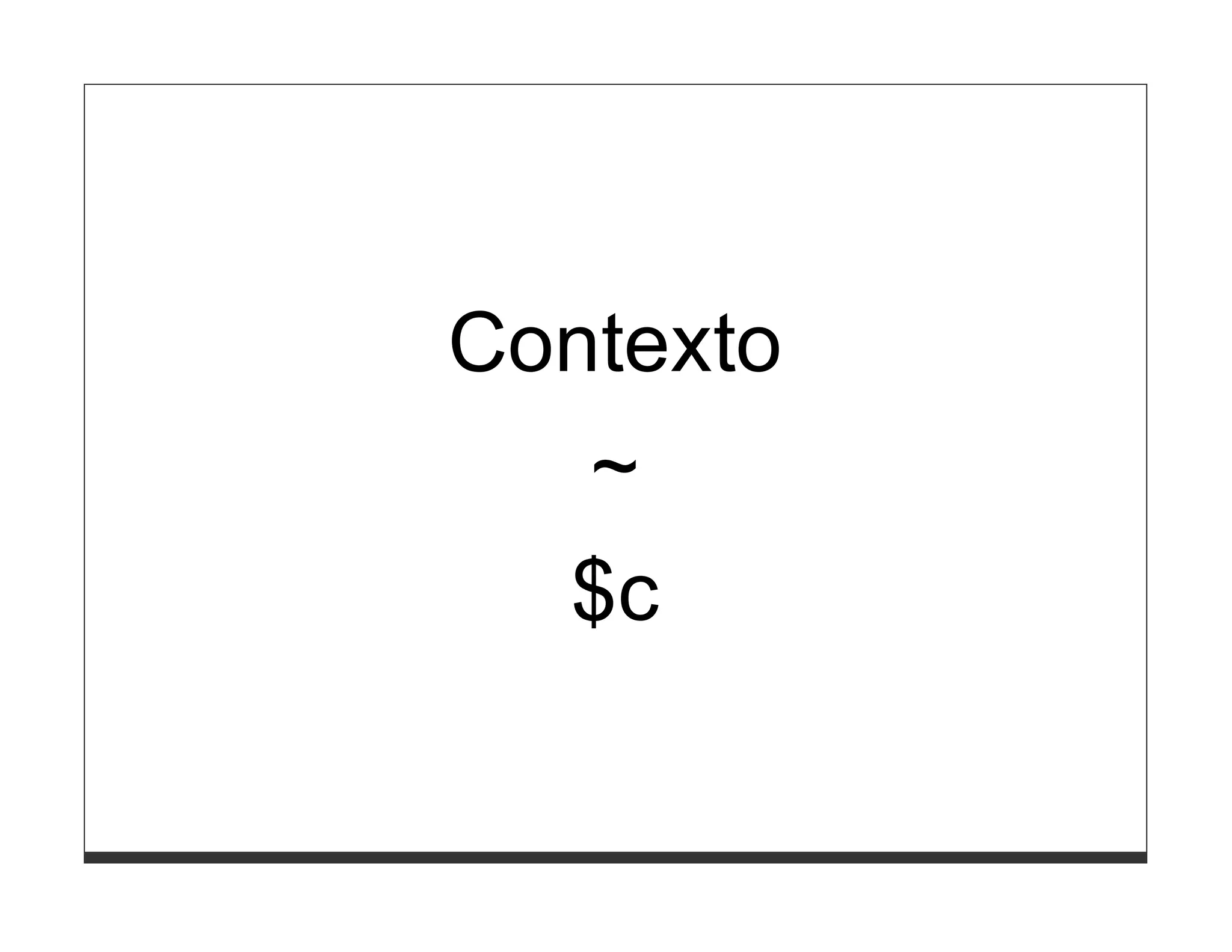 Contexto
  ~
  $c
 