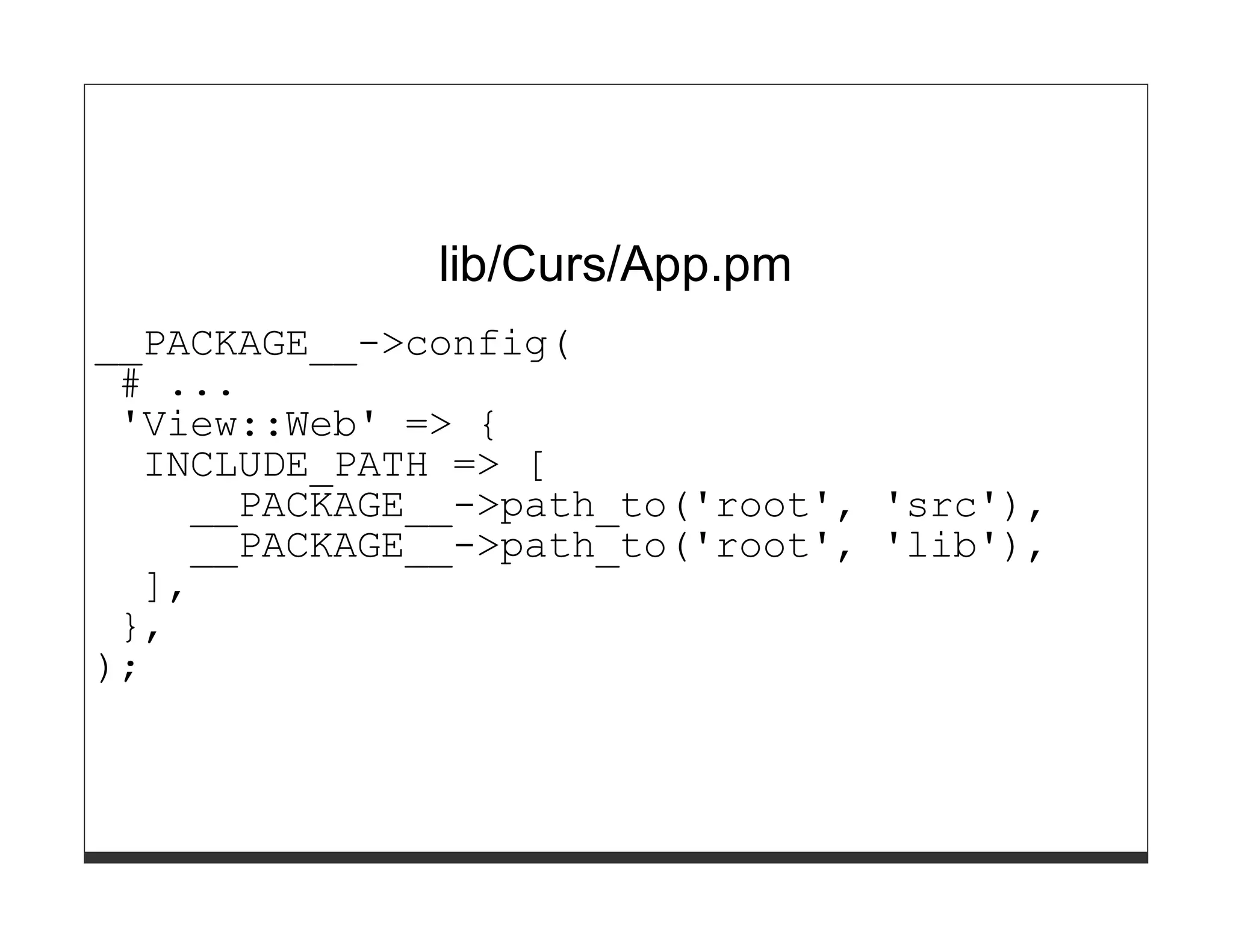 lib/Curs/App.pm
__PACKAGE__->config(
 # ...
 'View::Web' => {
  INCLUDE_PATH => [
    __PACKAGE__->path_to('root', 'src'),
    __PACKAGE__->path_to('root', 'lib'),
  ],
 },
);
 