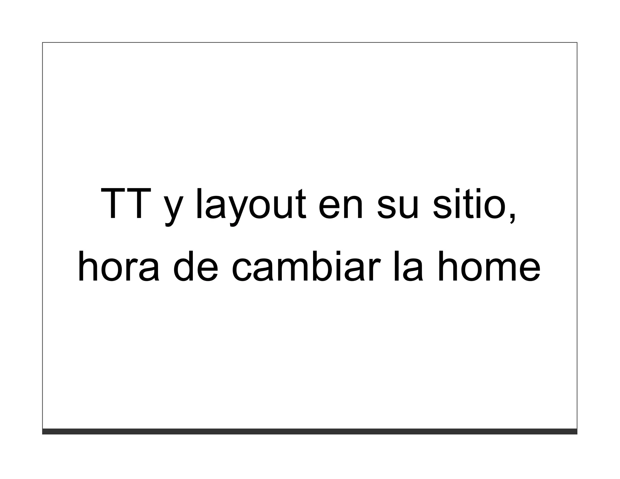 TT y layout en su sitio,
hora de cambiar la home
 