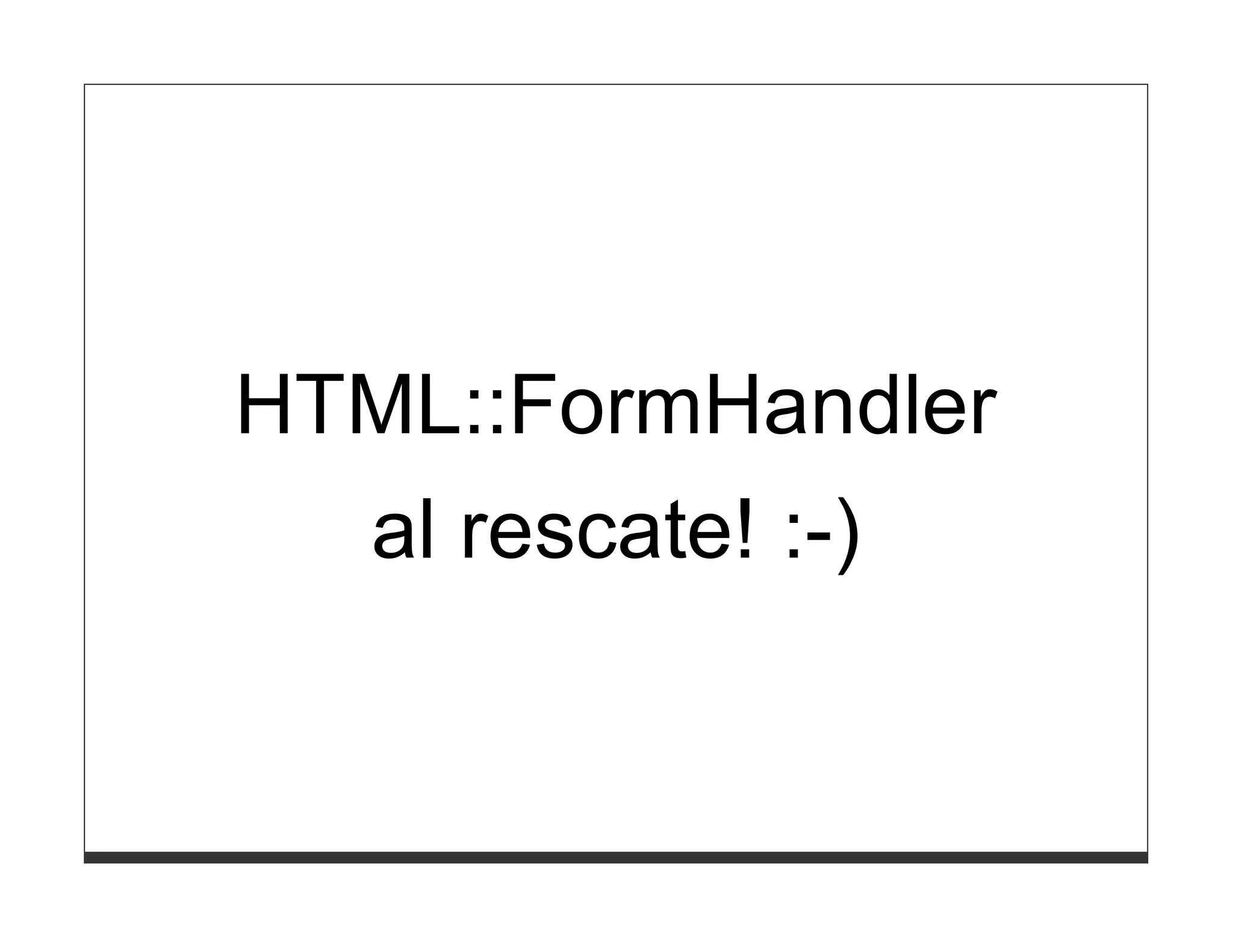 HTML::FormHandler
  al rescate! :-)
 