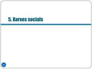 5. Xarxes socials
25
 