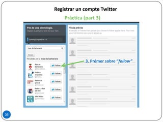 35
Registrar un compte Twitter
3. Prémer sobre “follow”
Pràctica (part 3)
 