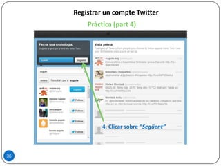 36
Registrar un compte Twitter
4. Clicar sobre “Següent”
Pràctica (part 4)
 