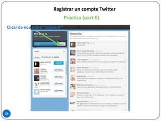 38
Registrar un compte Twitter
Pràctica (part 6)
Clicar de nou sobre “Següent”
 