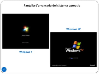 Pantalla d’arrancada del sistema operatiu
4
Windows 7
Windows XP
 