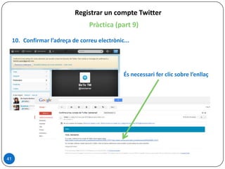 41
Registrar un compte Twitter
Pràctica (part 9)
10. Confirmar l’adreça de correu electrònic...
És necessari fer clic sobre l’enllaç
 