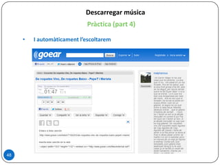 Pràctica (part 4)
• I automàticament l’escoltarem
Descarregar música
48
 