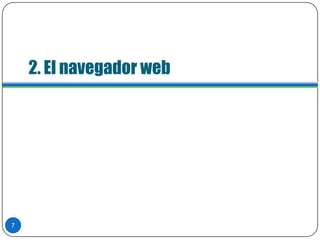 2. El navegador web
7
 