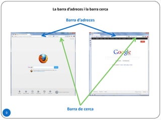 9
La barra d’adreces i la barra cerca
Barra d’adreces
Barra de cerca
 