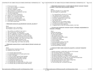 CURS PRACTIC DE LIMBA ENGLEZA-VERBULI/MODURILE NEPERSONALE SI ... Page 5 of 6 CURS PRACTIC DE LIMBA ENGLEZA-VERBULI/MODURILE NEPERSONALE SI ... Page 6 of 6


        2.   El voia ca eu sa-l ajut.                                                                       4. Reformulati urmatoarele fraze cu modul subjonctiv folosind constructia Nominativ
        3.   Ea m-a facut sa inteleg ce se intâmplase.                                                    cu Infinitiv. Folositi drept subiect pronumele subliniate:
        4.   Cred ca el e un sot bun.
        5.   Am auzit-o certându-si copilul.                                                                Model:
        6.   John a recunoscut ca vina era a lui.                                                           Her parents thought she was a gifted child.
        7.   Ma bazez pe tine sa-mi imprumuti niste bani.                                                   She was thought to be a gifted child.
        8.   I-am privit jucând fotbal.
        9.   L-am vazut vorbind cu prietena lui.                                                            1.   It is expected that he will arrive at 2 o’clock.
       10.   Mama ar vrea ca eu sa devin doctor.                                                            2.   They heard him repeat it several times.
       11.   Inteleg ca ea e o profesoara foarte buna.                                                      3.   It seemed that she was satisfied with me.
       12.   Stiam ca el e un om foarte ocupat.                                                             4.   Everybody. Expected that he would resign.
       13.   Am vazut câtiva copii jucându-se in parc.                                                      5.   It was proved that she was a liar.
       14.   Presupuneam ca el stie sa conduca masina.                                                      6.   They said she was ill.
       15.   El m-a facut sa pierd trenul.                                                                  7.   People believed he was a brilliant surgeon.
                                                                                                            8.   I thought she was unable to win the contest.
         2. Reformulati urmatoarele propozitii folosind constructia „for-phrase":                           9.   It is sure they have had an argument.
                                                                                                           10.   It happened that she made three spelling mistakes in her letter.
         Model:
         This translation is easy. I cam make it.                                                           5. Treceti la pasiv urmatoarele constructii Acuzativ cu Participiu, transformându-le in
         This translation is easy for me to make.                                                         Nominativ cu Participiu:

        1.   This problem is too difficult. I can’t solve it.                                               Model:
        2.   This is a good book. You should read it.                                                       I heard the dog barking.
        3.   This fact is important. You should bear it in mind.                                            The dog was heard barking.
        4.   This is a valuable piece of advice. You should take it.                                        l. I saw the plane landing.
        5.   The time has come. We should have a heart to heart talk.                                       2. She heard the baby crying.
        6.   The people were impatient. The match was about to begin.                                       3. I found the boy breaking the window.
        7.   I have closed the window. I don’t want you to catch a cold.                                    4. I could hear her typing.
        8.   This is the main thing. We should do it now.                                                   5. I saw her lying on the beach.
        9.   I ordered a taxi. I didn’t want her to miss the train.                                         6. I saw her fainting.
       10.   This is a strange thing. I can’t believe she said that.                                        7. I saw the peasants working in the field.
                                                                                                            8. I heard the child breaking the vase.
        3. Reformulati urmatoarele fraze cu modul subjonctiv folosind constructia „for-                     9. I found her digging in the garden.
      phrase":                                                                                              10. She heard the hunters shooting.

         Model:                                                                                             6. Traduceti in limba româna urmatoarele propozitii cu constructia Nominativul
         It is important that I should know the truth.                                                    absolut:
         It is important to know the truth.
                                                                                                            1. Weather permitting, we shall climb to the top of the mountain.
        1.   It is necessary that he be present.                                                            2. The rain having stopped, I went shopping.
        2.   It is recommendable that you should read this book.                                            3. The concert being over, the audience left the hali.
        3.   It’s time we met again.                                                                        4. The plane having taken off, I stopped smoking.
        4.   It’s time you started learning foreign languages.                                              5. The decision being taken in my favour, I went home relaxed.
        5.   It is possible that the plane might be delayed.                                                6. The river having risen in the night, we were seared about having floods.
        6.   It is impossible that he should have said that.                                                7. Everybody being at home, we sat down to dinner.
        7.   It is possible that I might buy a car.                                                         8. The mud having ruined my shoes, I had to change them.
        8.   It is advisable that you should resign.                                                        9. The letter being written, I went to post it.
        9.   It is important that you should come to the office, at once.                                   10. The sun having risen, we hurried to the beach.
       10.   It is necessary that you should study the matter seriously.




http://quintet.actrus.ro/biblioteca/cursuri/lb_str/obilisteanu/lectia_8.html              12/15/04 http://quintet.actrus.ro/biblioteca/cursuri/lb_str/obilisteanu/lectia_8.html                  12/15/04
                                                                                              31 of 42
 