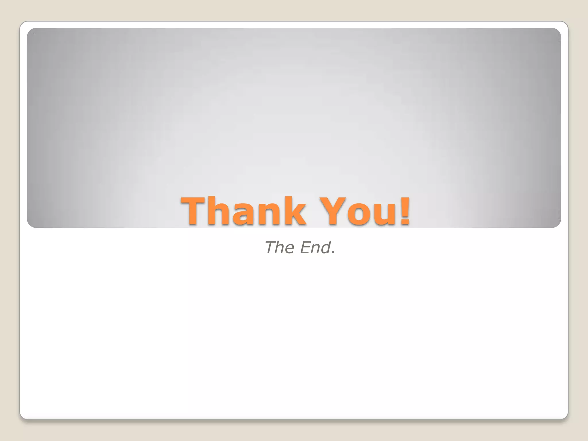 Thank You!
   The End.
 