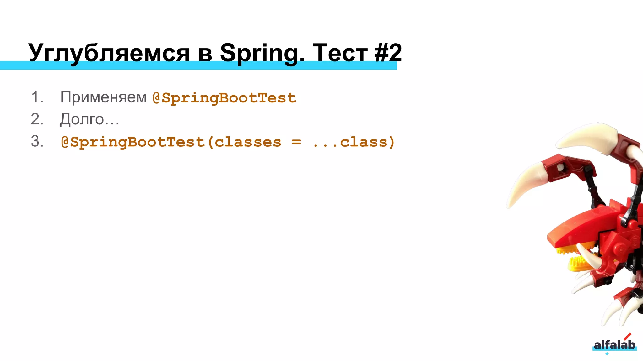 Углубляемся в Spring. Тест #2
1. Применяем @SpringBootTest
2. Долго…
3. @SpringBootTest(classes = ...class)
 