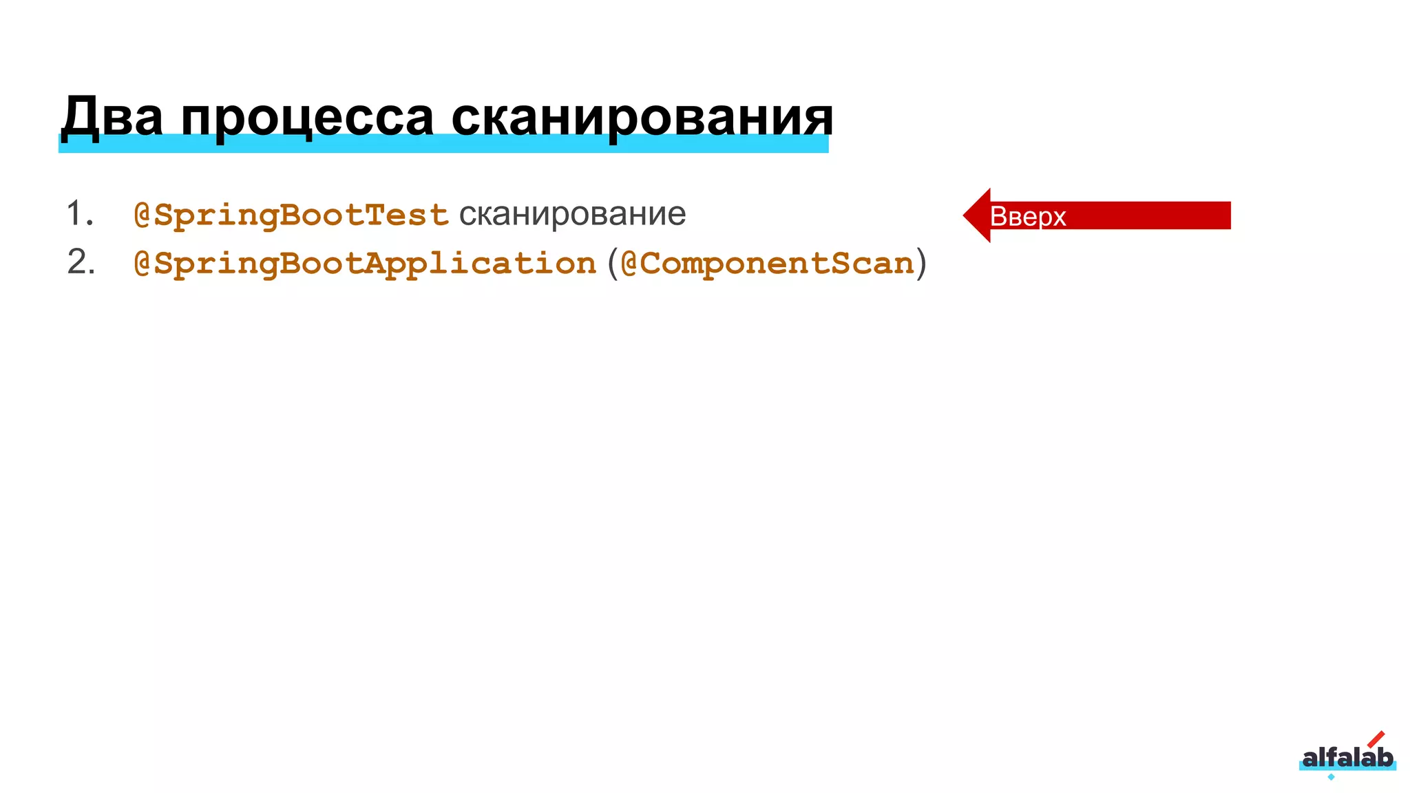 Два процесса сканирования
1. @SpringBootTest сканирование
2. @SpringBootApplication (@ComponentScan)
Вверх
 