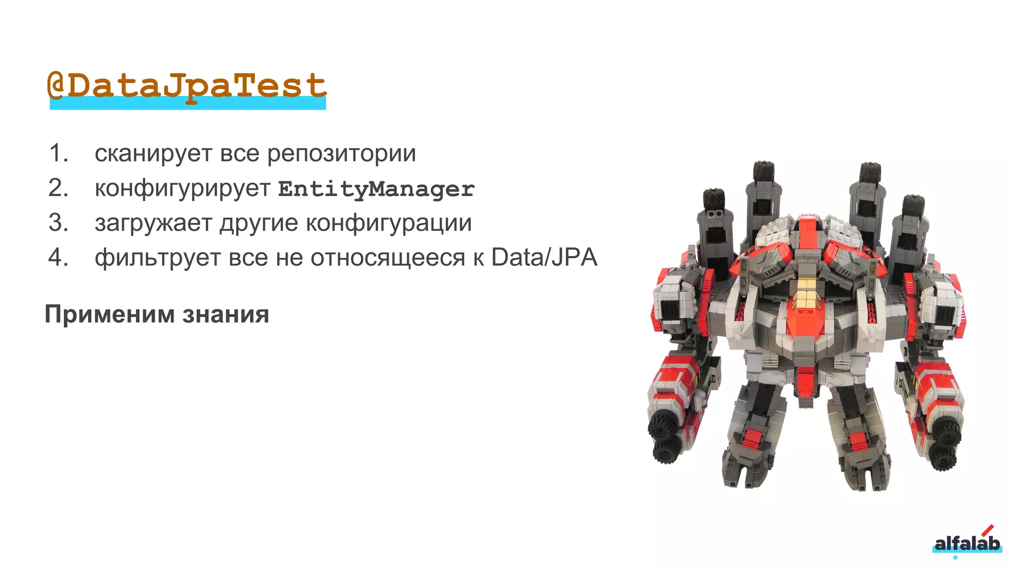 1. сканирует все репозитории
2. конфигурирует EntityManager
3. загружает другие конфигурации
4. фильтрует все не относящееся к Data/JPA
Применим знания
@DataJpaTest
 