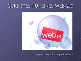 CURS D’ESTIU: EINES WEB 2.0 Tortosa. De l’1 al 7 de juliol de 2010 
