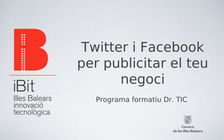 Twitter i Facebook
per publicitar el teu
      negoci
   Programa formatiu Dr. TIC
 