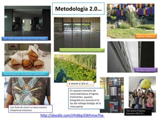 Metodologia 2.0…

Natura i colors !!
Títol: "Créixer i decréixer, estirar més la mà que la màniga?

Seria un bon relax després d'un esgotador dia de treball.

He visto la luz!!!!!!!!
Hora d'esmorzar! Un descans i continuem!!

a veure si ara si.....

Una lluita de mons? un bona manera
d'expressar emocions.

En aquests moments de
necessitat bàsica d'ingesta
d'alimentes, aquesta
fotografía ens recorda el tic
tac del rellotge biológic de la
meva panxa

http://doodle.com/rfn6bp33kfrmw7tw

Tots amb la Proposta
Educativa 2013-15 !

 