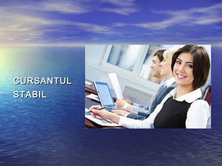 CURSANTUL
STABIL
 