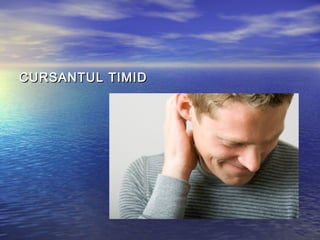 CURSANTUL TIMID
 
