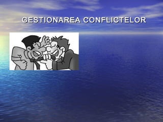 GESTIONAREA CONFLICTELOR
 