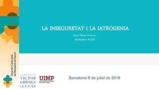 LA INSEGURETAT I LA IATROGENIA
Rosa Heras Fortuny
Mediadora SCMS
Barcelona 8 de juliol de 2019
 