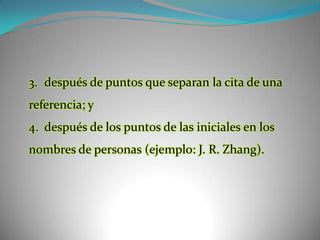 después de puntos que separan la cita de una referencia; y después de los puntos de las iniciales en los nombres de personas (ejemplo: J. R. Zhang).