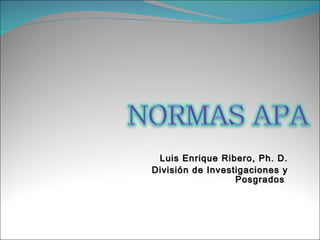 Luis Enrique Ribero, Ph. D. División de Investigaciones y Posgrados  