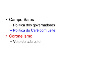 • Campo Sales
– Política dos governadores
– Política do Café com Leite

• Coronelismo
– Voto de cabresto

 