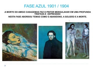FASE AZUL 1901 / 1904
•A MORTE DO AMIGO CASAGEMAS FEZ O PINTOR MERGULAHAR EM UMA PROFUNDA
TRISTEZA E DEPRESSÃO
•NESTA FASE ABORDOU TEMAS COMO O ABANDONO, A SOLIDÃO E A MORTE.
)
 