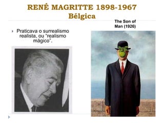 RENÉ MAGRITTE 1898-1967
Bélgica
 Praticava o surrealismo
realista, ou “realismo
mágico”.
The Son of
Man (1926)
 