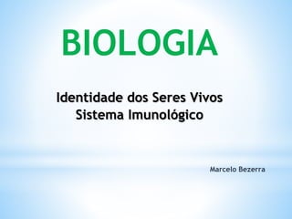 BIOLOGIA
Identidade dos Seres Vivos
Sistema Imunológico
 