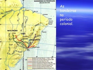 As bandeiras no período colonial. 