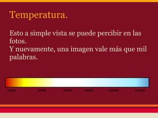Temperatura.
Esto a simple vista se puede percibir en las
fotos.
Y nuevamente, una imagen vale más que mil
palabras.
 