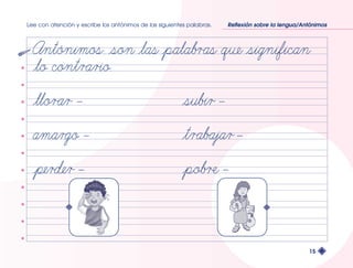 Lee con atención y escribe los antónimos de las siguientes palabras. Reflexión sobre la lengua/Antónimos 
15 
 