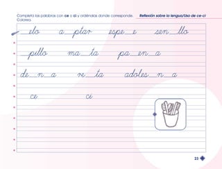Completa las palabras con ce o ci y ordénalas donde corresponde. 
Colorea. 
Reflexión sobre la lengua/Uso de ce-ci 
23 
 