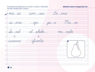 Completa las palabras con r suave o fuerte y ordénalas 
donde corresponde. Colorea. 
24 
Reflexión sobre la lengua/Uso de r 
 