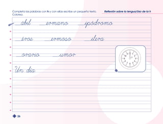 Completa las palabras con h y con ellas escribe un pequeño texto. 
Colorea. 
26 
Reflexión sobre la lengua/Uso de la h 
 