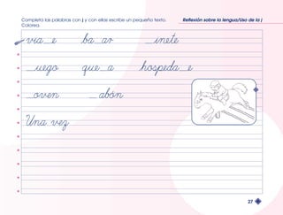 Completa las palabras con j y con ellas escribe un pequeño texto. 
Colorea. 
Reflexión sobre la lengua/Uso de la j 
27 
 