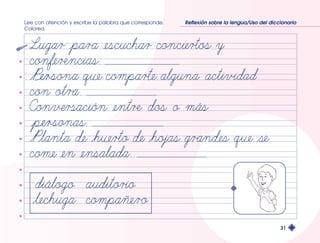 Lee con atención y escribe la palabra que corresponde. 
Colorea. 
Reflexión sobre la lengua/Uso del diccionario 
31 
 