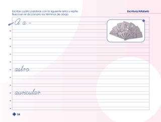 Escribe cuatro palabras con la siguiente letra y repite. 
Busca en el diccionario los términos de abajo. 
54 
Escritura/Alfabeto 
 