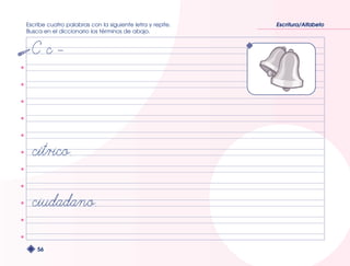 Escribe cuatro palabras con la siguiente letra y repite. 
Busca en el diccionario los términos de abajo. 
56 
Escritura/Alfabeto 
 