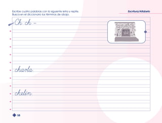Escribe cuatro palabras con la siguiente letra y repite. 
Busca en el diccionario los términos de abajo. 
58 
Escritura/Alfabeto 
 
