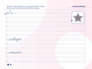 Escribe cuatro palabras con la siguiente letra y repite. 
Busca en el diccionario los términos de abajo. 
60 
Escritura/Alfabeto 
 