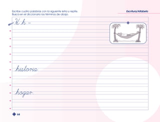 Escribe cuatro palabras con la siguiente letra y repite. 
Busca en el diccionario los términos de abajo. 
64 
Escritura/Alfabeto 
 