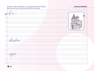 Escribe cuatro palabras con la siguiente letra y repite. 
Busca en el diccionario los términos de abajo. 
66 
Escritura/Alfabeto 
 