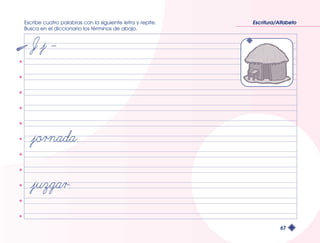 Escribe cuatro palabras con la siguiente letra y repite. 
Busca en el diccionario los términos de abajo. 
Escritura/Alfabeto 
67 
 