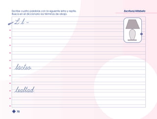 Escribe cuatro palabras con la siguiente letra y repite. 
Busca en el diccionario los términos de abajo. 
70 
Escritura/Alfabeto 
 