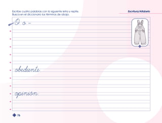 Escribe cuatro palabras con la siguiente letra y repite. 
Busca en el diccionario los términos de abajo. 
76 
Escritura/Alfabeto 
 